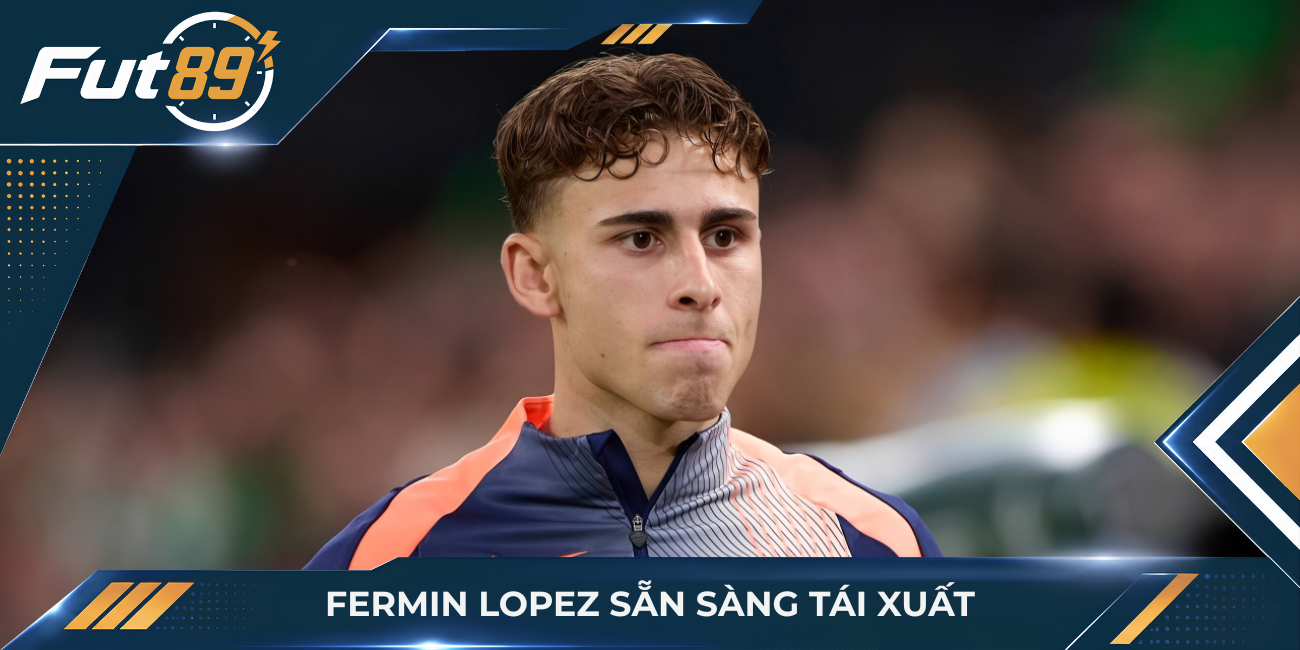 Fermin Lopez sẵn sàng tái xuất