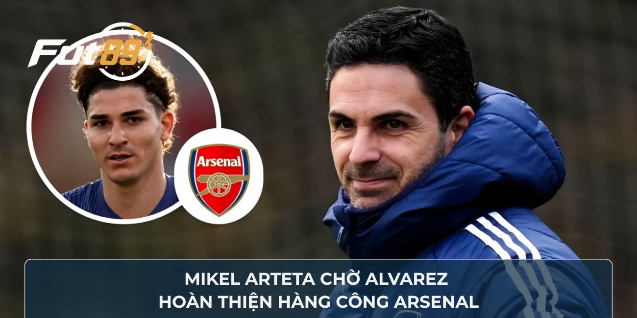 Mikel Arteta chờ Alvarez hoàn thiện hàng công Arsenal