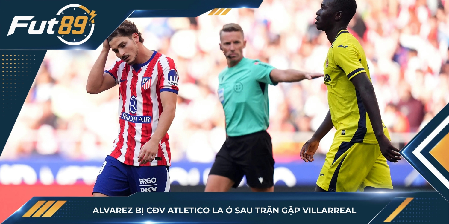 Alvarez bị CĐV Atletico la ó sau trận gặp Villarreal