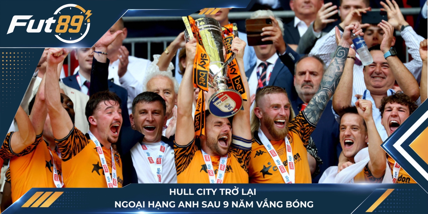 Hull City trở lại Ngoại hạng Anh sau 9 năm vắng bóng