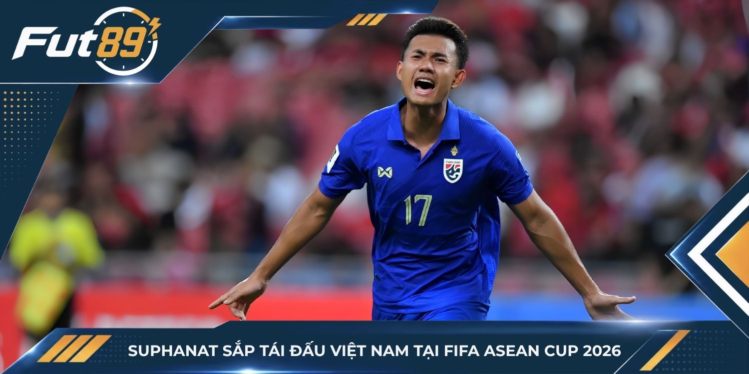 Suphanat sắp tái đấu Việt Nam tại FIFA ASEAN Cup 2026