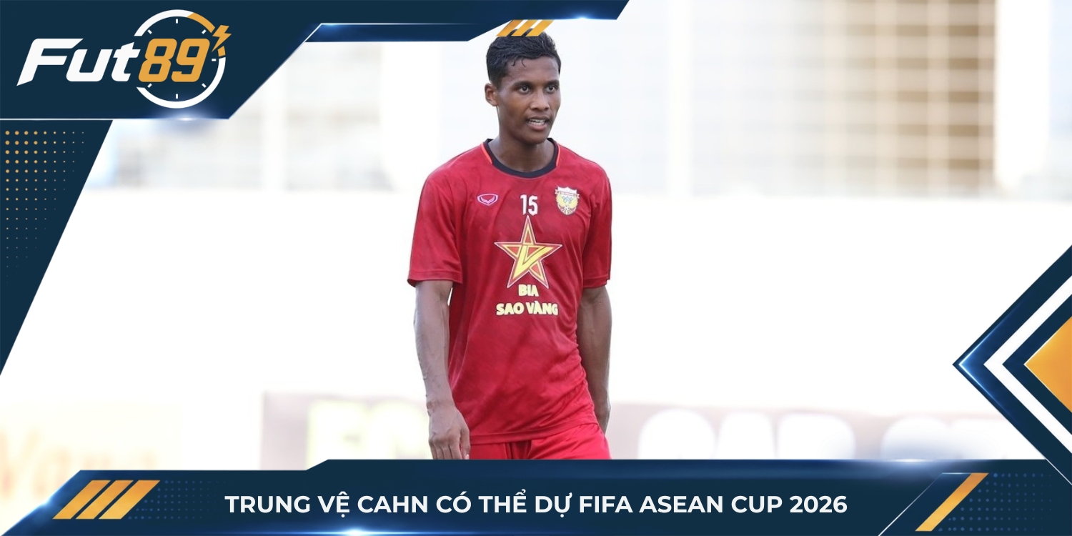 Trung vệ CAHN có thể dự FIFA ASEAN Cup 2026