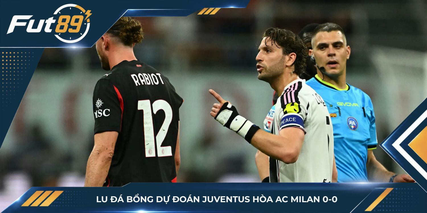 Lu Đá Bổng dự đoán Juventus hòa AC Milan 0-0