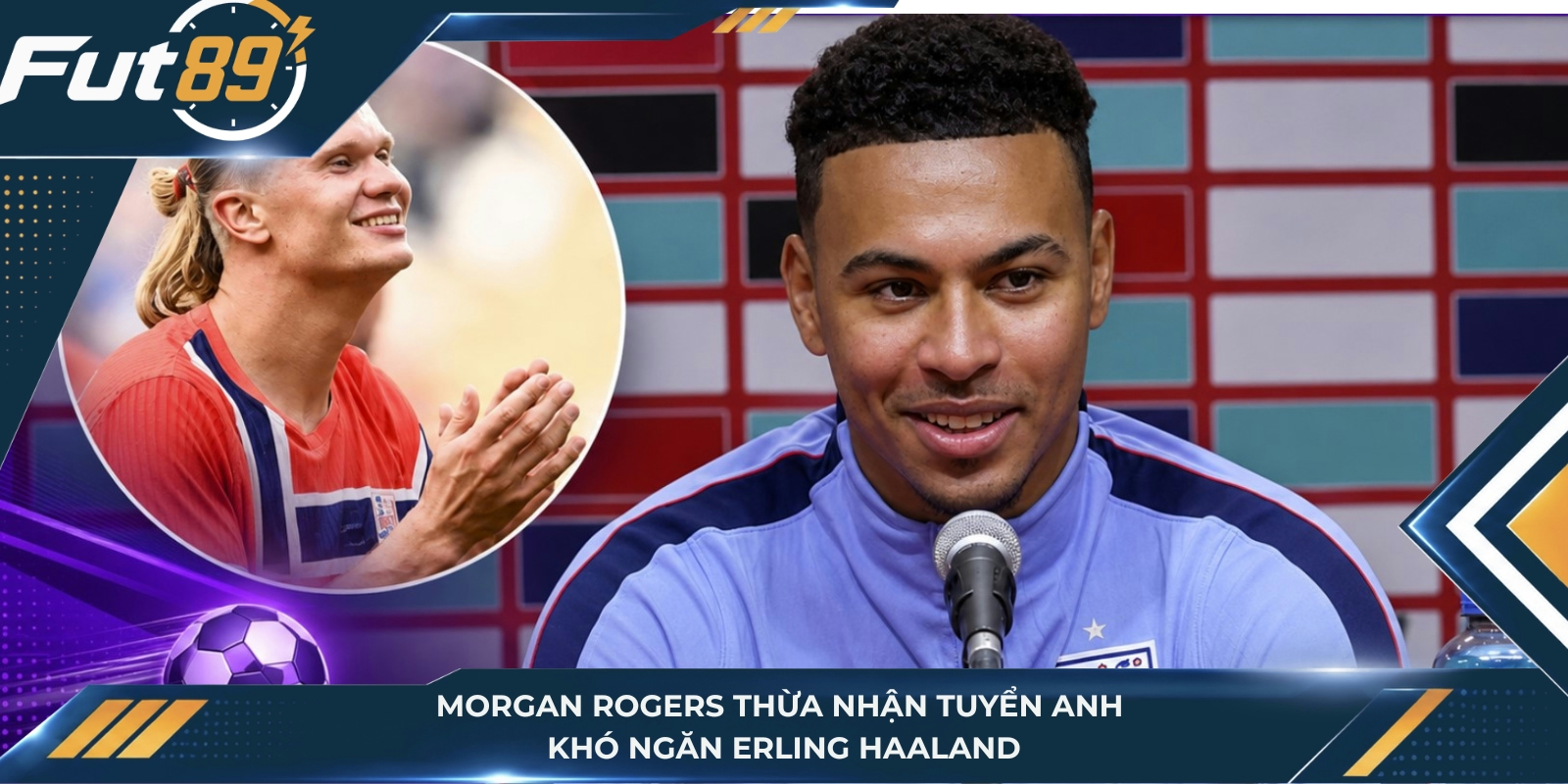 Morgan Rogers thừa nhận tuyển Anh khó ngăn Erling Haaland