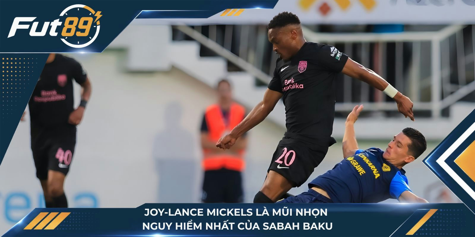 Joy-Lance Mickels là mũi nhọn nguy hiểm nhất của Sabah Baku