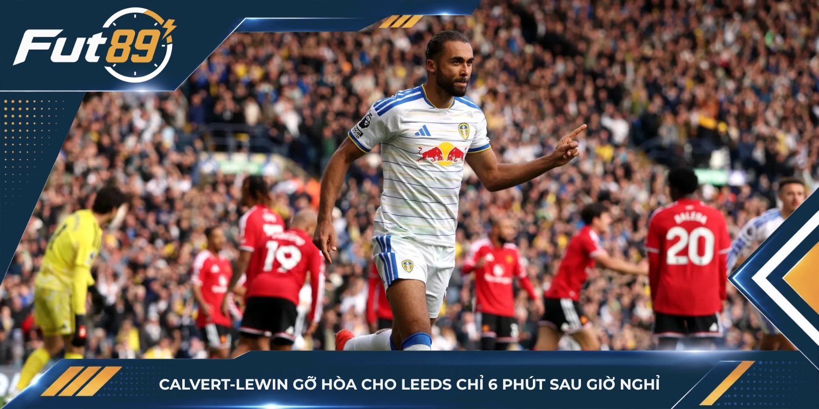 Calvert-Lewin gỡ hòa cho Leeds chỉ 6 phút sau giờ nghỉ
