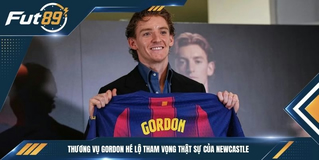 Thương Vụ Gordon Hé Lộ Tham Vọng Thật Sự Của Newcastle