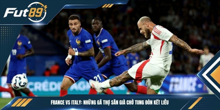 France vs Italy: Những Gã Thợ Săn Già Chờ Tung Đòn Kết Liễu