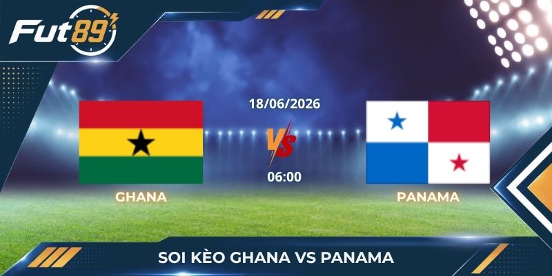 Soi Kèo Ghana Vs Panama: Panama Khóa Chặt Cửa Thắng