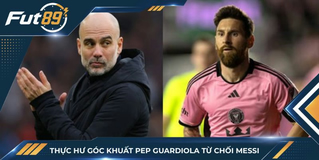 Thực Hư Góc Khuất Pep Guardiola Từ Chối Messi