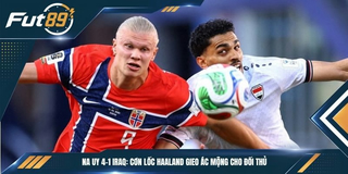 Na Uy 4-1 Iraq: Cơn Lốc Haaland Gieo Ác Mộng Cho Đối Thủ