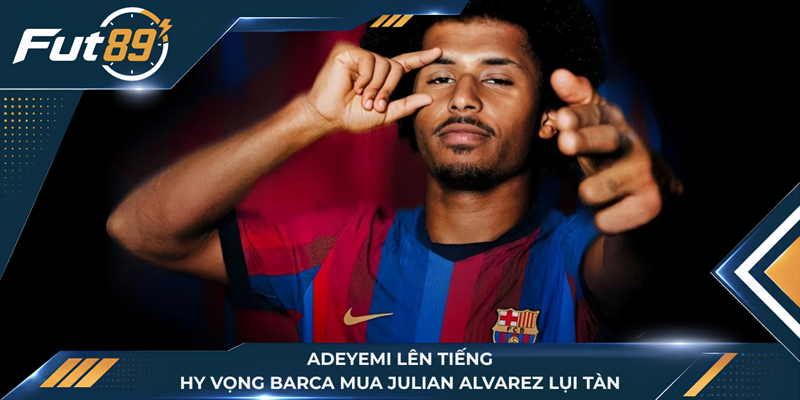 Adeyemi Lên Tiếng, Hy Vọng Barca Mua Julian Alvarez Lụi Tàn