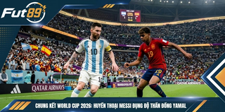 Chung Kết World Cup 2026: Huyền Thoại Messi Đụng Độ Thần Đồng Yamal