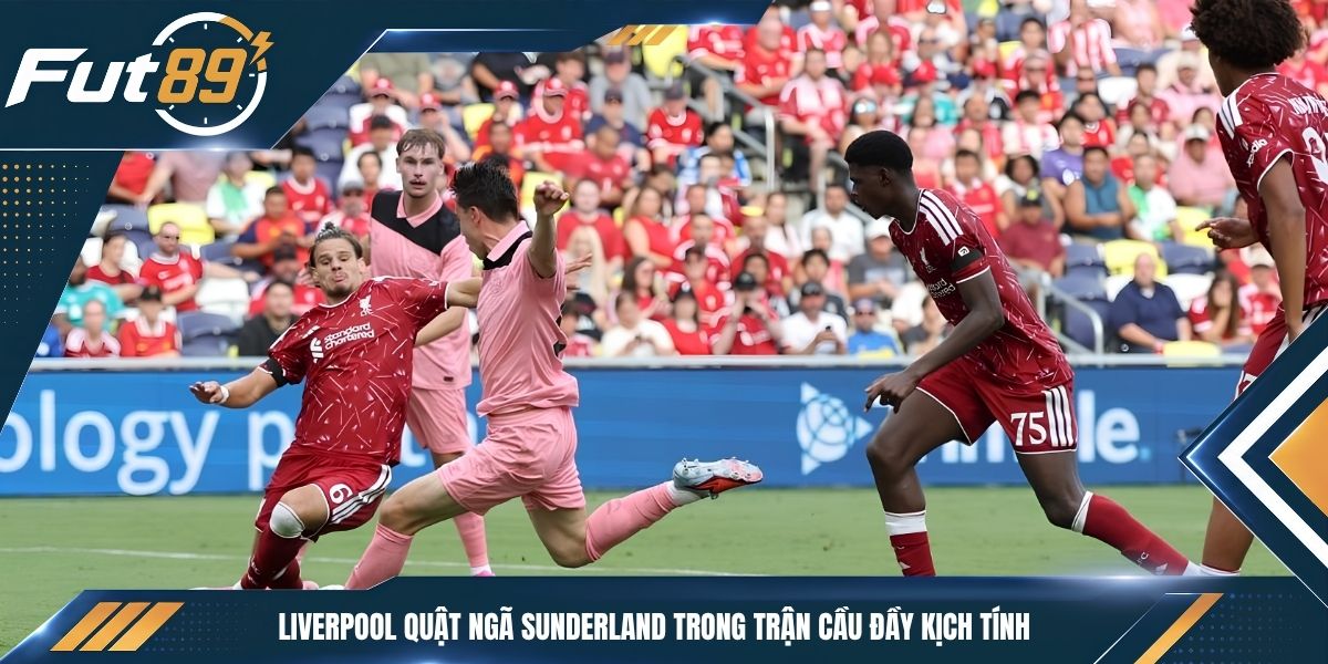 Liverpool Quật Ngã Sunderland Trong Trận Cầu Đầy Kịch Tính
