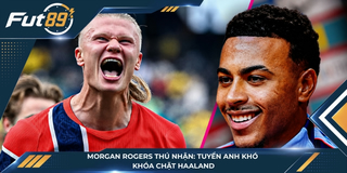 Morgan Rogers Thú Nhận: Tuyển Anh Khó Khóa Chặt Haaland