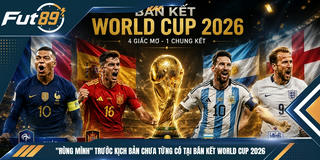 “Rùng Mình” Trước Kịch Bản Chưa Từng Có Tại Bán Kết World Cup 2026