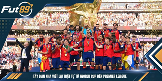Tây Ban Nha Viết Lại Trật Tự Từ World Cup Đến Premier League