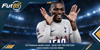 Tottenham Nhắm Leao - Quái Vật Tốc Độ Cho Cách Mạng Của De Zerbi
