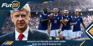 Wenger Chỉ Tên Đội Duy Nhất Sẽ Khiến Pháp Ôm Hận Ở World Cup