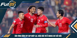Bão Vòng Bảng AFF Cup Khép Lại, Cuộc Đấu Trí Ở Knock-out Bắt Đầu