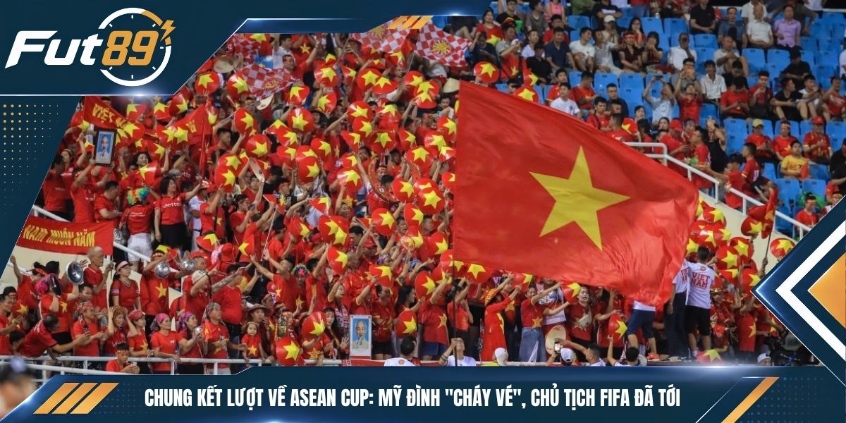 Chung Kết Lượt Về ASEAN Cup: Mỹ Đình “Cháy Vé”, Chủ Tịch FIFA Đã Tới