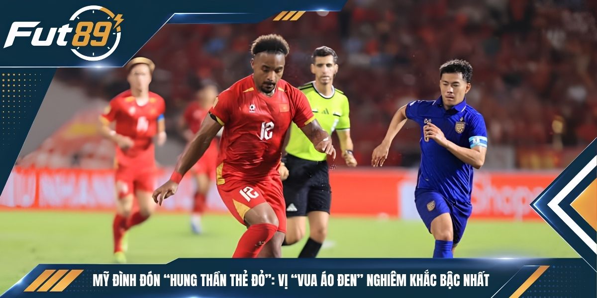 Mỹ Đình Đón “Hung Thần Thẻ Đỏ”: Vị “Vua Áo Đen” Nghiêm Khắc Bậc Nhất