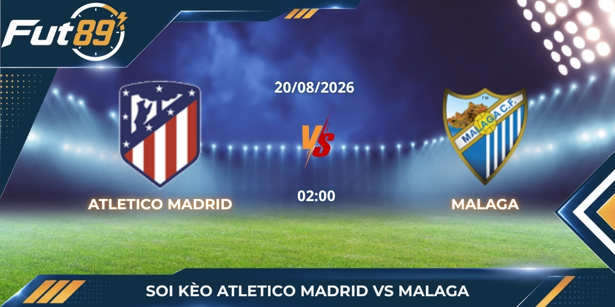 Soi Kèo Atletico Madrid Vs Malaga: Tương Quan Đẳng Cấp Tại Metropolitano
