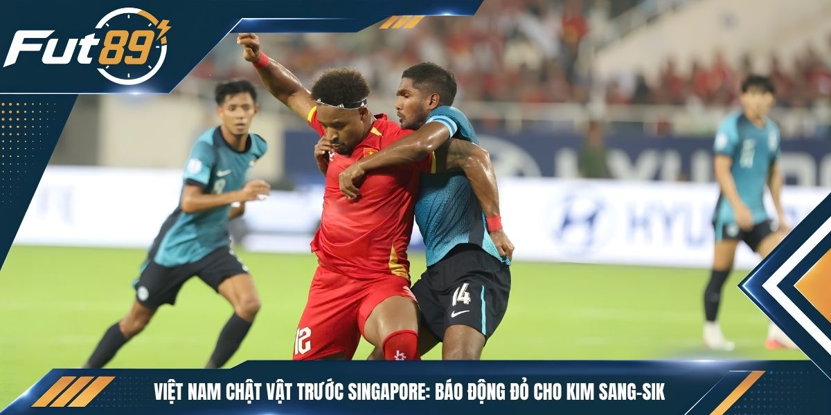 Việt Nam Chật Vật Trước Singapore: Báo Động Đỏ Cho Kim Sang-sik