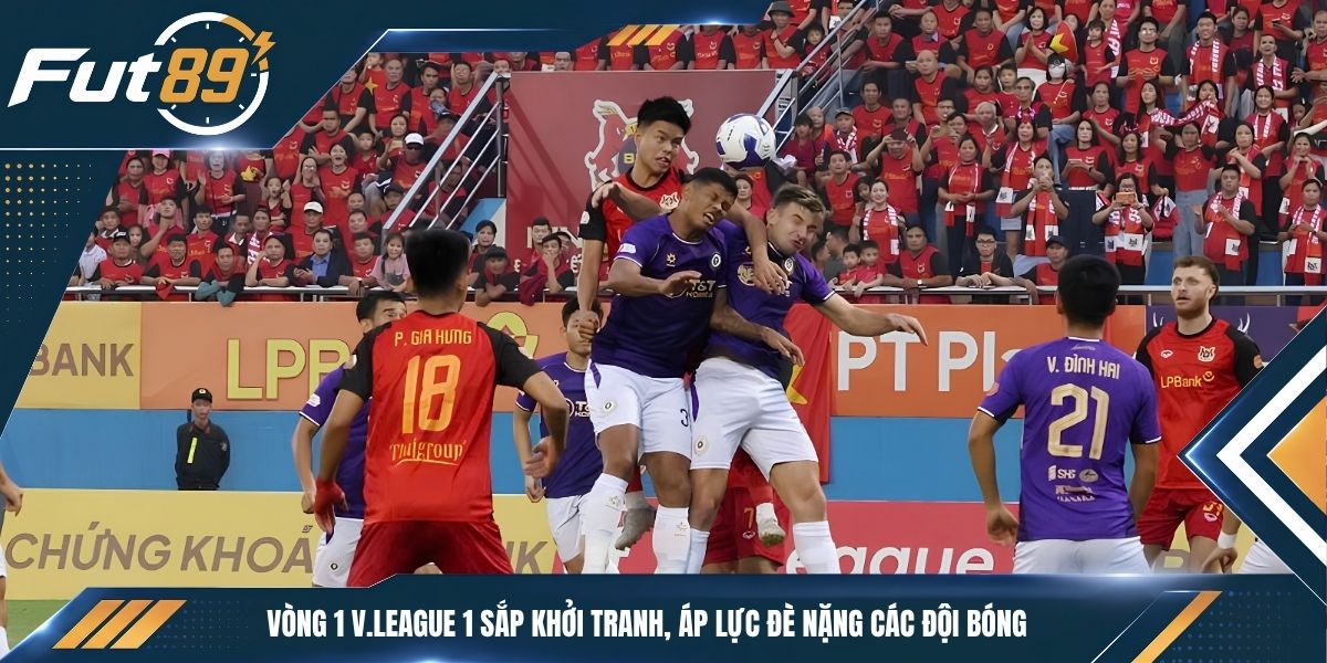 Vòng 1 V.League 1 Sắp Khởi Tranh, Áp Lực Đè Nặng Các Đội Bóng