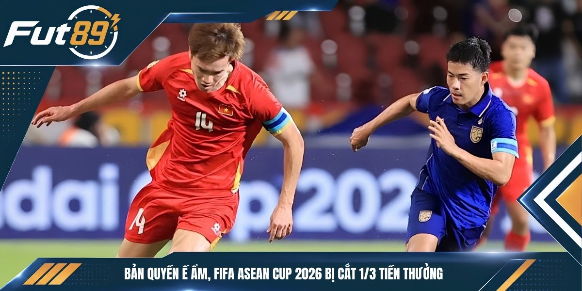 Bản Quyền Ế Ẩm, FIFA ASEAN Cup 2026 Bị Cắt 1/3 Tiền Thưởng