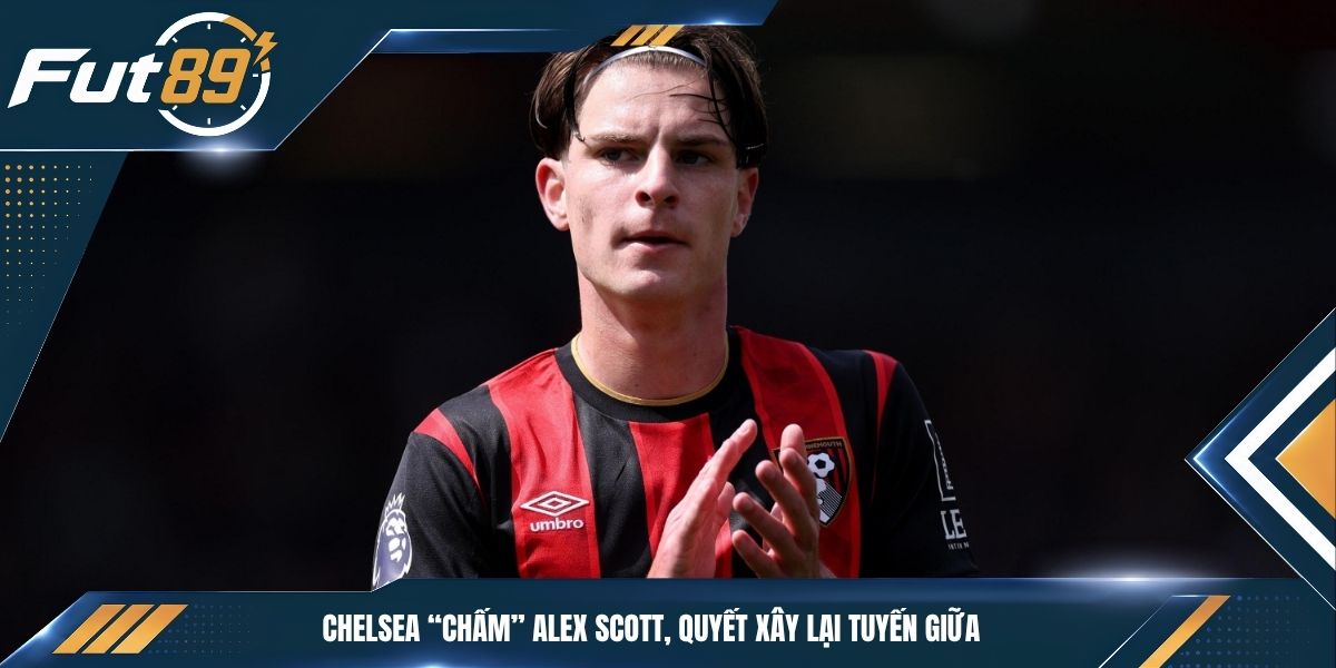 Chelsea “Chấm” Alex Scott, Quyết Xây Lại Tuyến Giữa