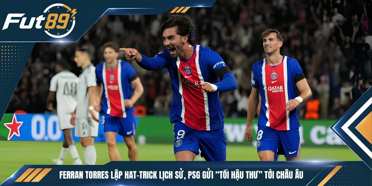 Ferran Torres Lập Hat-trick Lịch Sử, PSG Gửi “Tối Hậu Thư” Tới Châu Âu