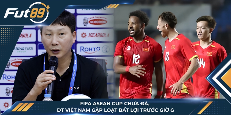 FIFA ASEAN Cup Chưa Đá, ĐT Việt Nam Gặp Loạt Bất Lợi Trước Giờ G