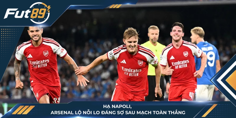 Hạ Napoli, Arsenal Lộ Nỗi Lo Đáng Sợ Sau Mạch Toàn Thắng