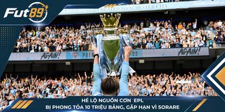 Hé Lộ Nguồn Cơn EPL Bị Phong Tỏa 10 Triệu Bảng, Gặp Hạn Vì Sorare