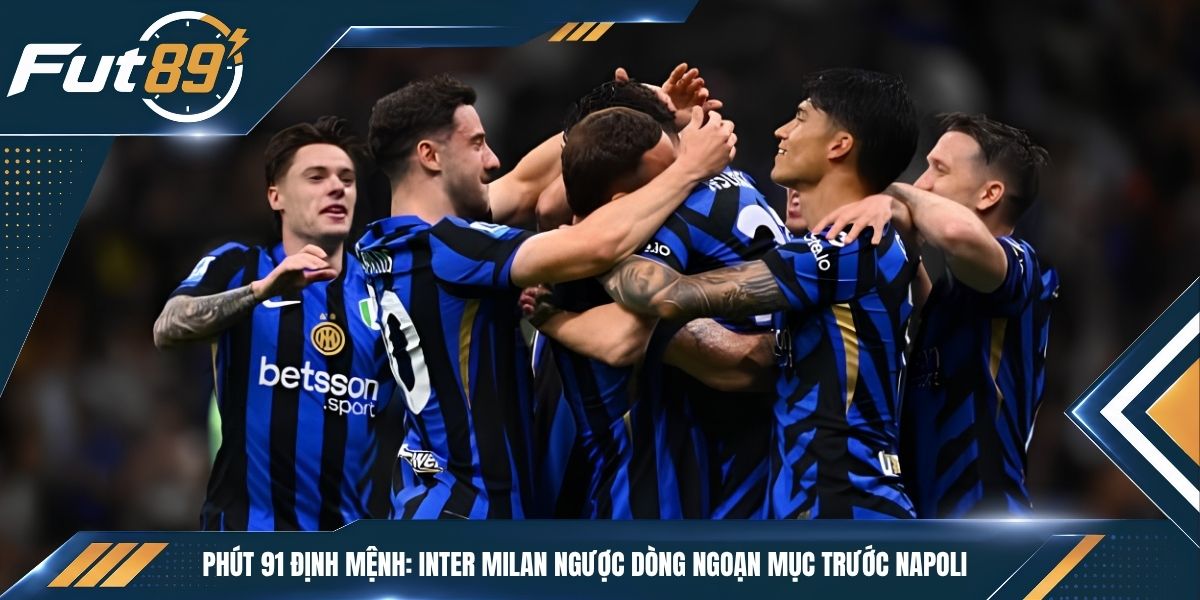 Phút 91 Định Mệnh: Inter Milan Ngược Dòng Ngoạn Mục Trước Napoli