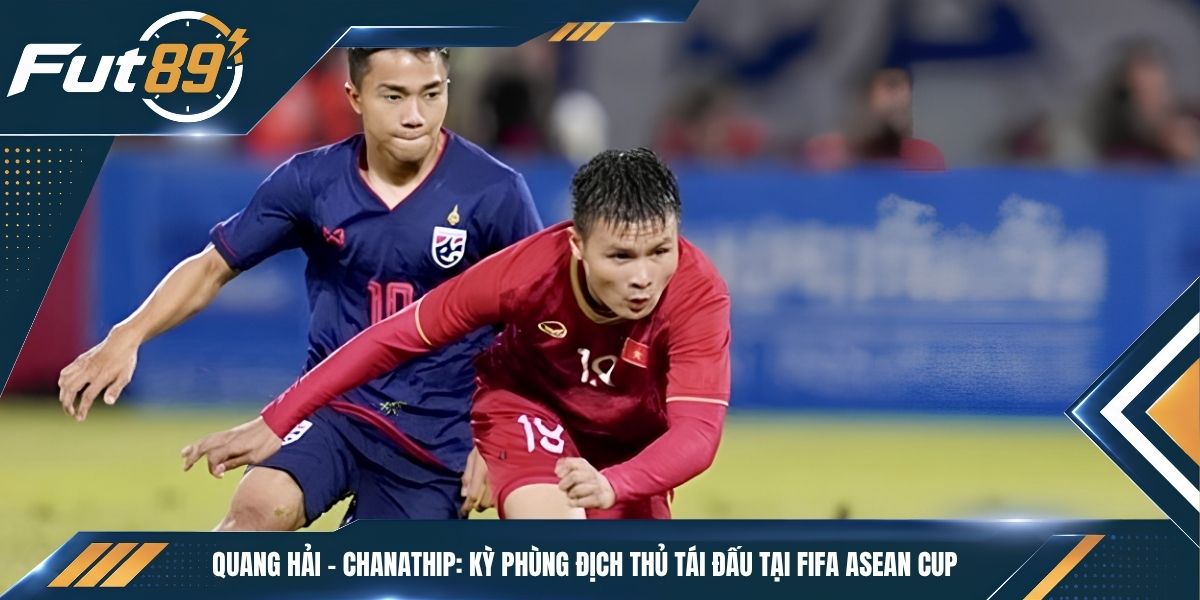Quang Hải – Chanathip: Kỳ Phùng Địch Thủ Tái Đấu Tại FIFA ASEAN Cup