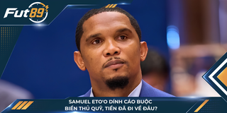 Samuel Eto'o Dính Cáo Buộc Biển Thủ Qũy, Tiền Đã Đi Về Đâu?