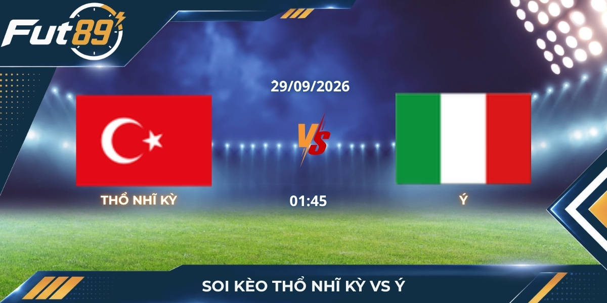 Soi Kèo Thổ Nhĩ Kỳ Vs Ý – UEFA Nations League A 2026 – Trận 29/09