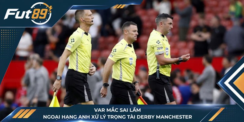 VAR Mắc Sai Lầm, Ngoại Hạng Anh Xử Lý Trọng Tài Derby Manchester