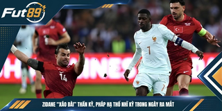 Zidane “Xáo Bài” Thần Kỳ, Pháp Hạ Thổ Nhĩ Kỳ Trong Ngày Ra Mắt