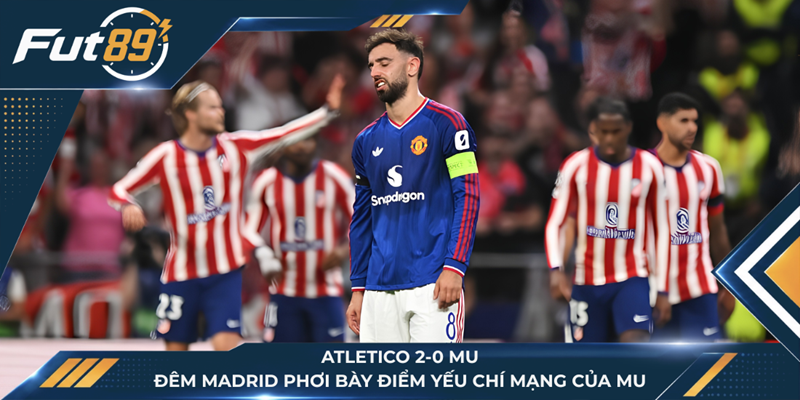 Atletico 2-0 MU: Đêm Madrid Phơi Bày Điểm Yếu Chí Mạng Của MU