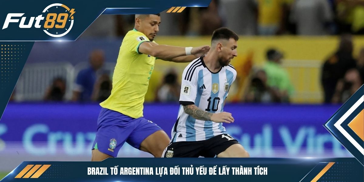 Brazil Tố Argentina Lựa Đối Thủ Yếu Để Lấy Thành Tích