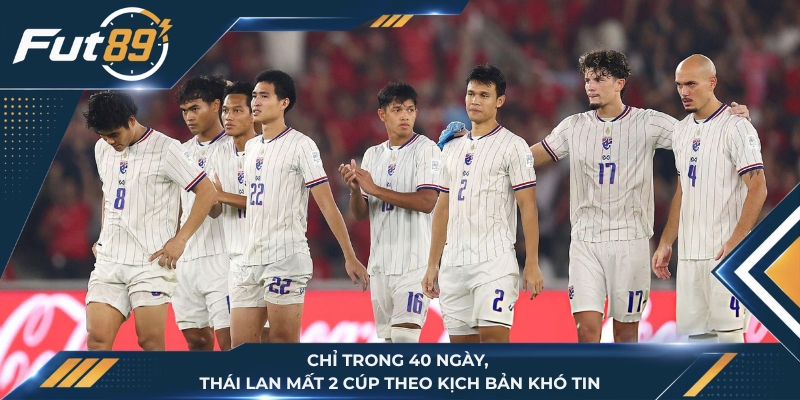 Chỉ Trong 40 Ngày, Thái Lan Mất 2 Cúp Theo Kịch Bản Khó Tin