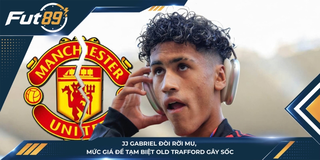 JJ Gabriel Đòi Rời MU, Mức Giá Để Tạm Biệt Old Trafford Gây Sốc