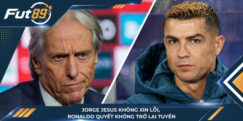 Jorge Jesus Không Xin Lỗi, Ronaldo Quyết Không Trở Lại Tuyển