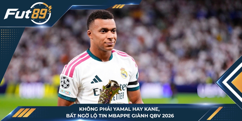 Không Phải Yamal Hay Kane, Bất Ngờ Lộ Tin Mbappe Giành QBV 2026