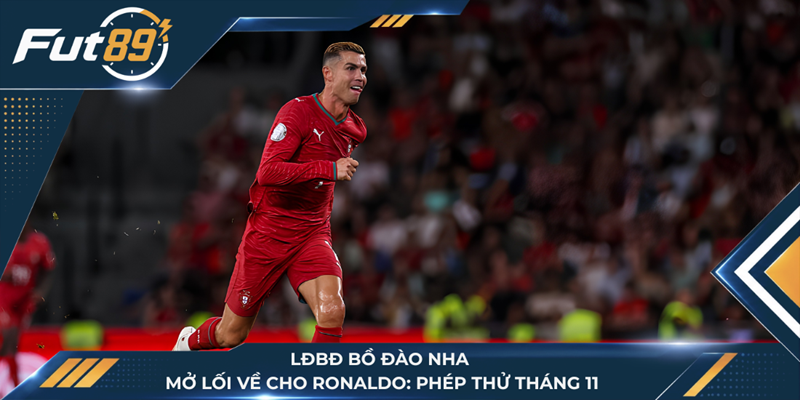 LĐBĐ Bồ Đào Nha mở lối về cho Ronaldo: Phép thử tháng 11
