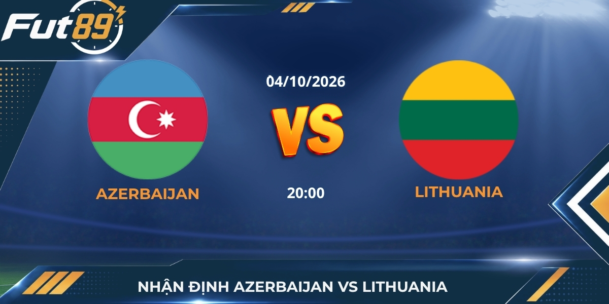 Nhận Định Azerbaijan Vs Lithuania – UEFA Nations League C 2026 – Trận 04/10