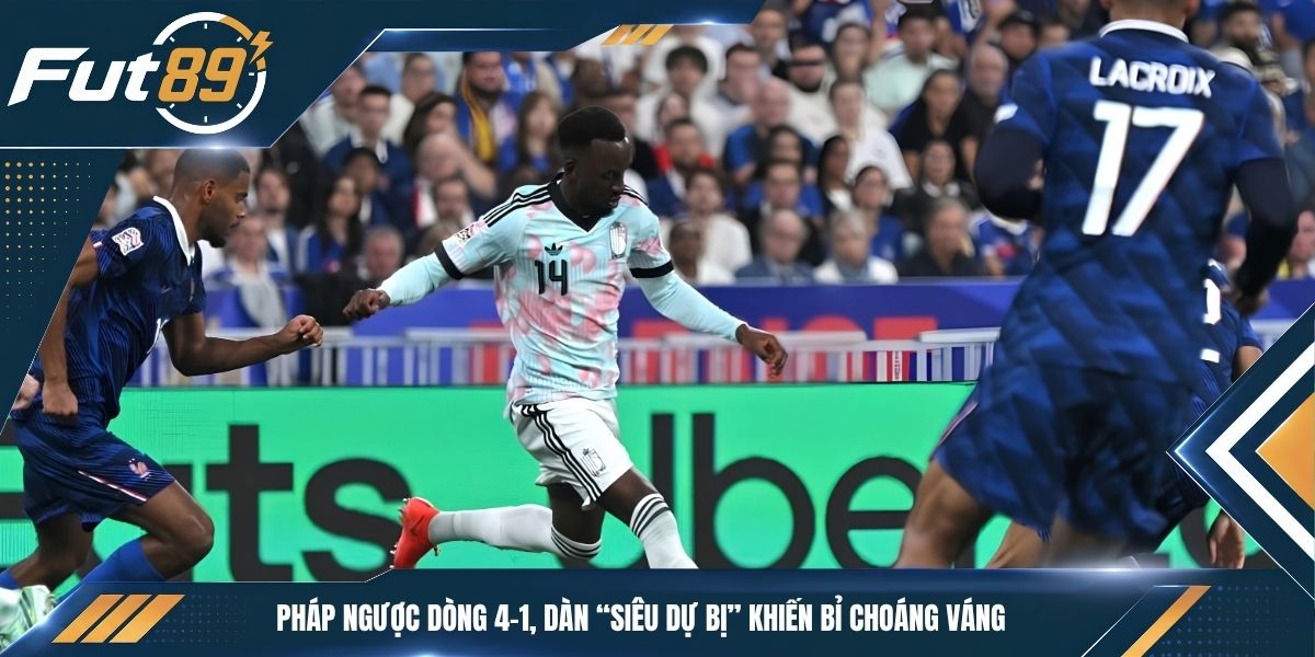 Pháp Ngược Dòng 4-1, Dàn “Siêu Dự Bị” Khiến Bỉ Choáng Váng